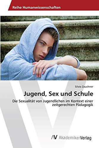 Jugend, Sex Und Schule Die Sexualitt Von Jugendlichen Im Kontext Einer Zeitger [Paperback]