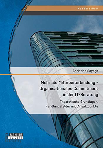 Mehr Als Mitarbeiterbindung - Organisationales Commitment In Der It-Beratung Th [Paperback]