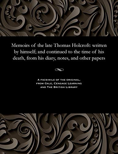 Memoirs of the Late Thomas Holcroft  Written by Himself and Continued to the T [Paperback]