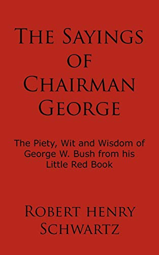Sayings of Chairman George  The Piety, Wit and Wisdom of George W. Bush from hi [Paperback]