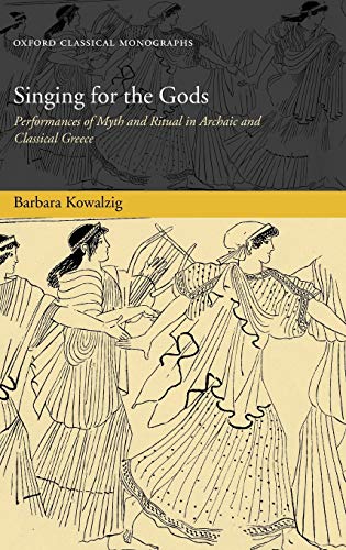 Singing for the Gods Performances of Myth and Ritual in Archaic and Classical G [Hardcover]