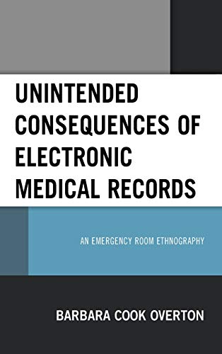 Unintended Consequences of Electronic Medical Records An Emergency Room Ethnogr [Hardcover]