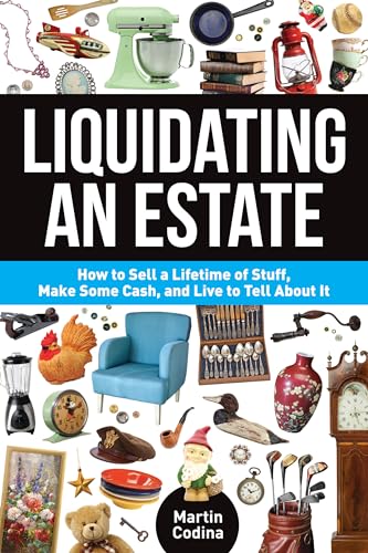 Liquidating an Estate How to Sell a Lifetime of Stuff, Make Some Cash, and Live [Paperback]