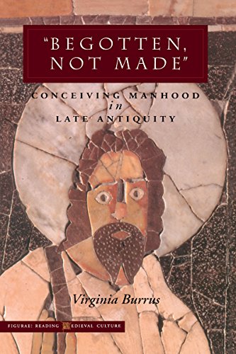}}}Begotten, Not Made}}} Conceiving Manhood in Late Antiquity [Hardcover]
