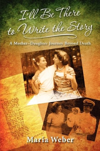 I'll Be There To Write The Story A Mother-Daughter Journey Beyond Death [Paperback]