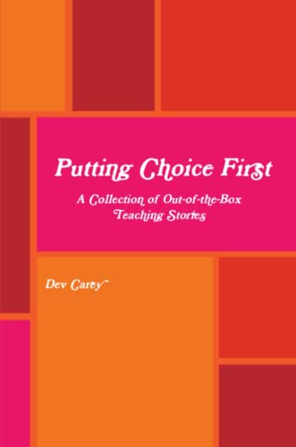 Putting Choice First A Collection Of Out-Of-The-Box Teaching Stories [Paperback]