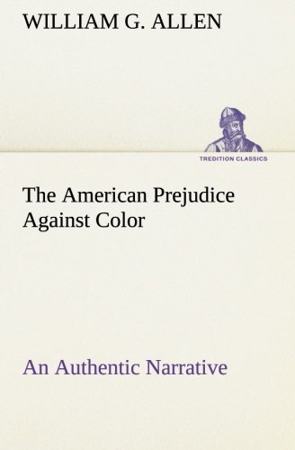 American Prejudice Against Color an Authentic Narrative, Showing How Easily the  [Paperback]