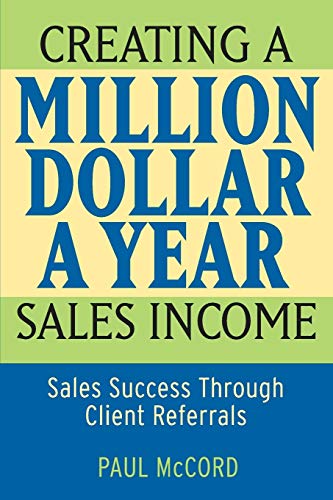 Creating a Million-Dollar-a-Year Sales Income Sales Success through Client Refe [Paperback]