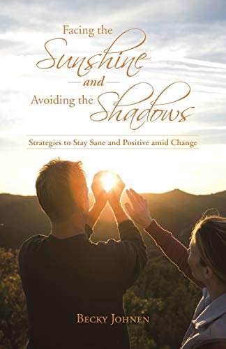 Facing the Sunshine and Avoiding the Shadows  Strategies to Stay Sane and Posit [Paperback]