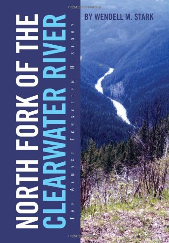 North Fork Of The Clearwater River The Almost Forgotten History [Hardcover]