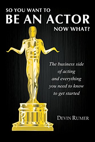 So You Want To Be An Actor, Now What [Paperback]