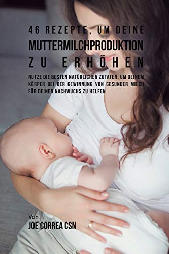 46 Rezepte, Um Deine Muttermilchproduktion Zu Erhhen [Paperback]