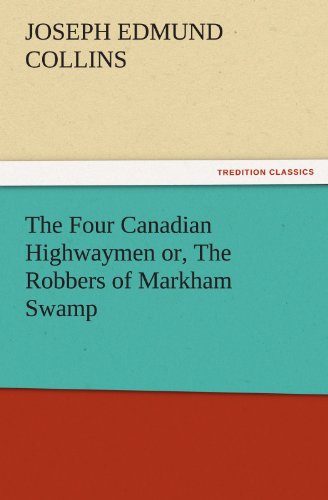 Four Canadian Highwaymen or, the Robbers of Markham Swamp [Paperback]