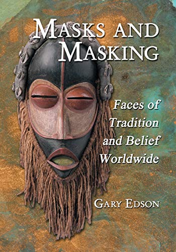 Masks And Masking Faces Of Tradition And Belief Worldwide [Paperback]