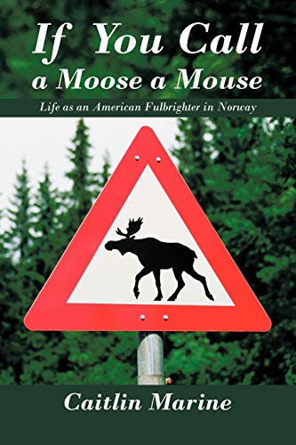 If You Call a Moose a Mouse  Life As an American Fulbrighter in Norway [Paperback]