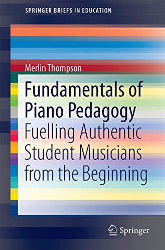 Fundamentals of Piano Pedagogy Fuelling Authentic Student Musicians from the Be [Paperback]