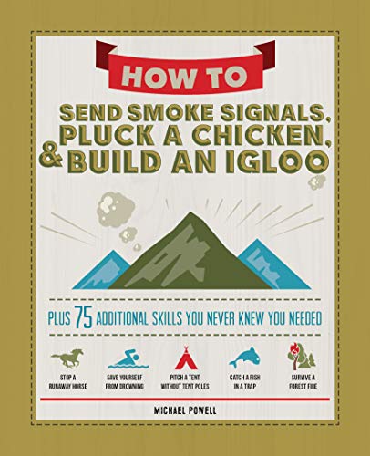 How to Send Smoke Signals, Pluck a Chicken &amp Build an Igloo Plus 75 Additio [Paperback]