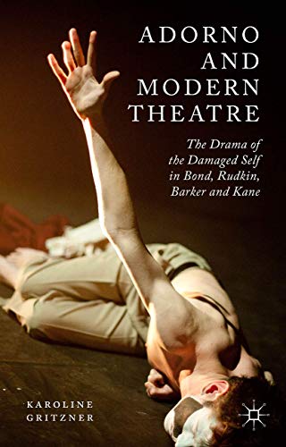 Adorno and Modern Theatre The Drama of the Damaged Self in Bond, Rudkin, Barker [Hardcover]