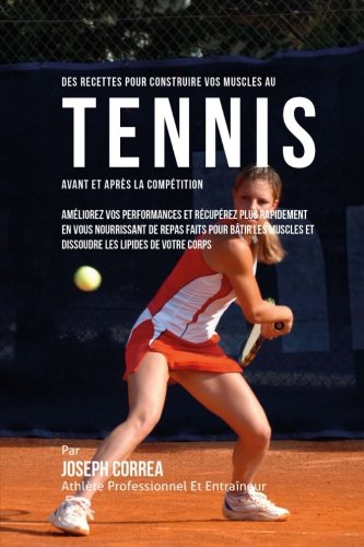 Des Recettes Pour Construire Vos Muscles Au Tennis Avant Et Apres La Competition [Paperback]