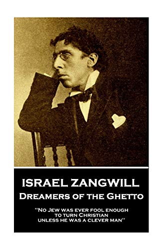 Israel Zangwill - Dreamers of the Ghetto  'no Jew Was Ever Fool Enough to Turn  [Paperback]