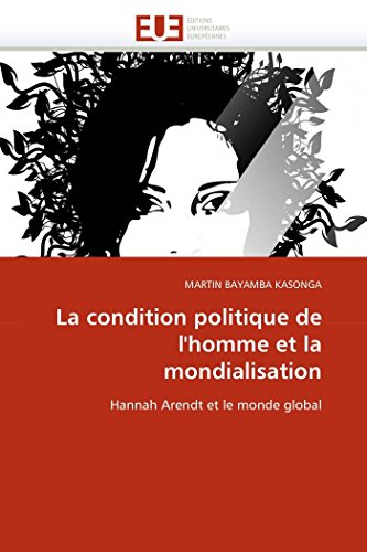 La Condition Politique De L'homme Et La Mondialisation Hannah Arendt Et Le Mond [Paperback]