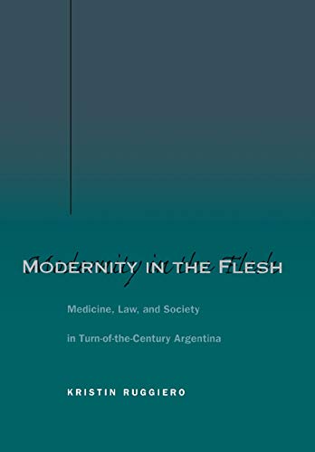 Modernity in the Flesh Medicine, Law, and Society in Turn-of-the-Century Argent [Hardcover]