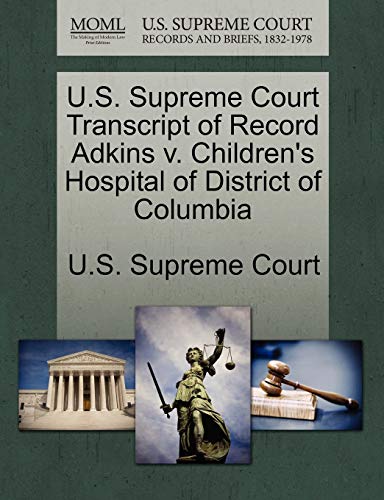 U. S. Supreme Court Transcript of Record Adkins V. Children's Hospital of Distri [Paperback]