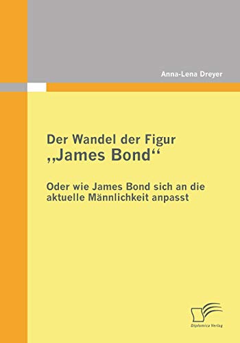 Wandel der Figur ,James Bond - Oder Wie James Bond Sich an Die Aktuelle Mnnlich [Paperback]