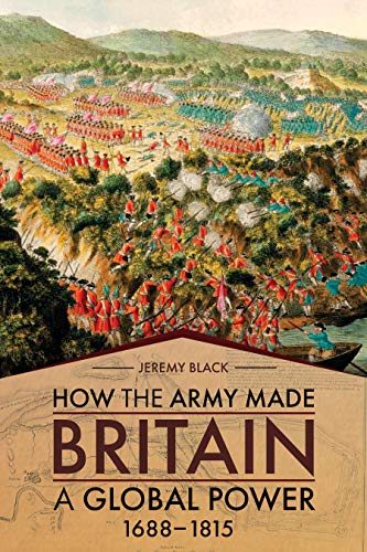 How the Army Made Britain a Global Power 16881815 [Hardcover]