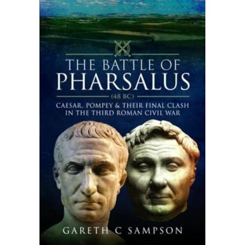 The Battle of Pharsalus (48 BC) Caesar, Pompey and their Final Clash in the Thi [Hardcover]