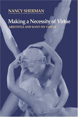 Making a Necessity of Virtue Aristotle and Kant on Virtue [Paperback]