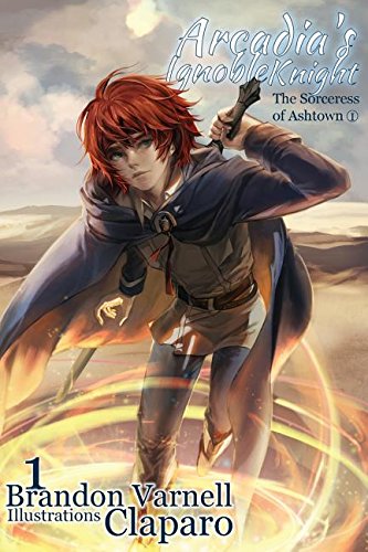 Arcadia's Ignoble Knight, Volume 1 The Sorceress Of Ashtown Part I [Paperback]