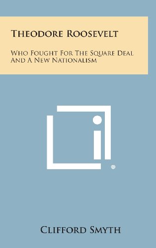 Theodore Roosevelt  Who Fought for the Square Deal and a New Nationalism [Hardcover]