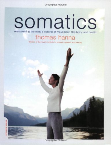 Somatics Reawakening The Mind's Control Of Movement, Flexibility, And Health [Paperback]