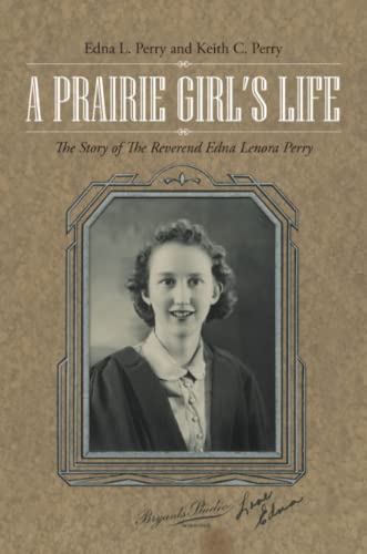 A Prairie Girl's Life The Story Of The Reverend Edna Lenora Perry [Paperback]