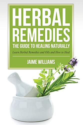 Herbal Remedies The Guide To Healing Naturally [Paperback]