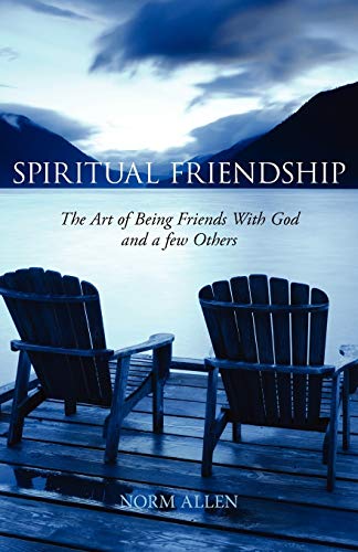 Spiritual Friendship The Art Of Being Friends With God And A Few Others [Paperback]