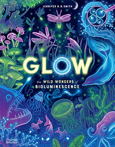 Glow The Wild Wonders of Bioluminescence [Hardcover]