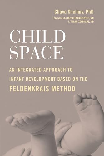 Child Space An Integrated Approach to Infant Development Based on the Feldenkra [Paperback]