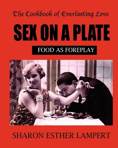 The Cookbook Of Everlasting Love Sex On A Plate Food As Foreplay [Paperback]