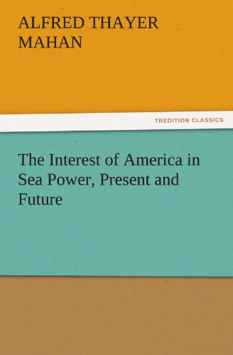 The Interest Of America In Sea Power, Present And Future (tredition Classics) [Paperback]