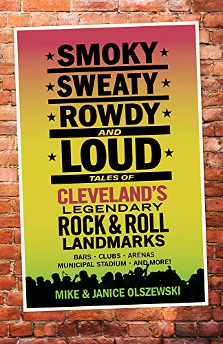 Smoky, Sweaty, Rowdy, and Loud  Tales of Cleveland's Legendary Rock and Roll La [Paperback]