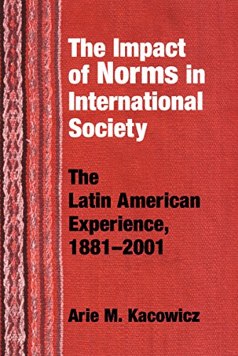 Impact Of Norms In International Society The Latin American Experience 1881-200 [Hardcover]