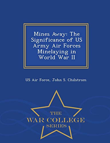 Mines Away The Significance Of Us Army Air Forces Minelaying In World War Ii -  [Paperback]