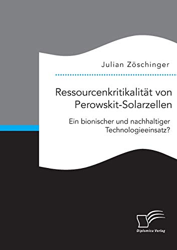 Ressourcenkritikalitat Von Perowskit-Solarzellen Ein Bionischer Und Nachhaltige [Paperback]