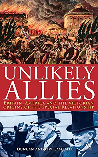 Unlikely Allies Britain, America and the Victorian Origins of the Special Relat [Hardcover]