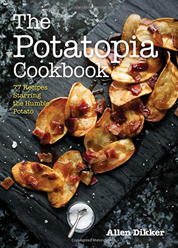 The Potatopia Cookbook 77 Recipes Starring the Humble Potato [Paperback]