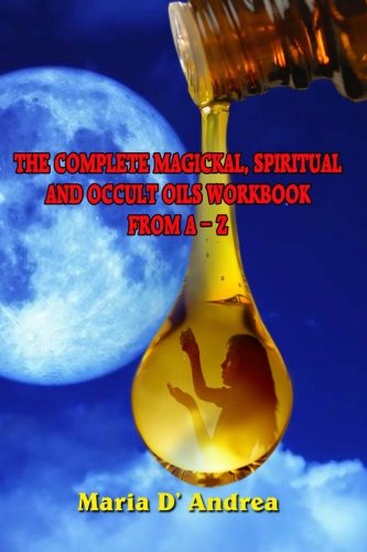 The Complete Magickal, Spiritual And Occult Oils Workbook From A-Z [Paperback]