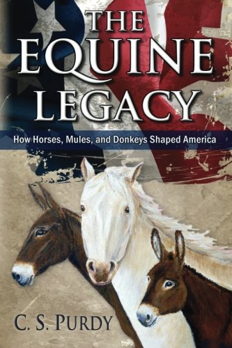 The Equine Legacy How Horses, Mules, And Donkeys Shaped America [Paperback]