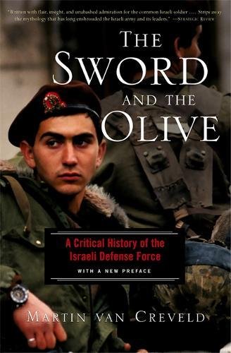 The Sword And The Olive A Critical History Of The Israeli Defense Force [Paperback]